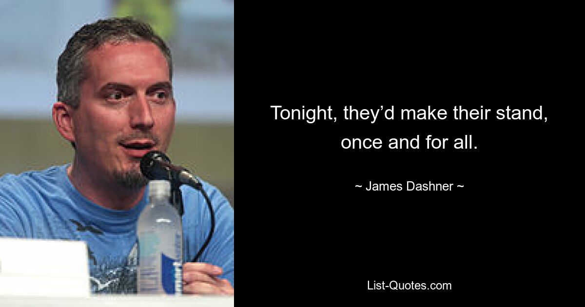 Tonight, they’d make their stand, once and for all. — © James Dashner