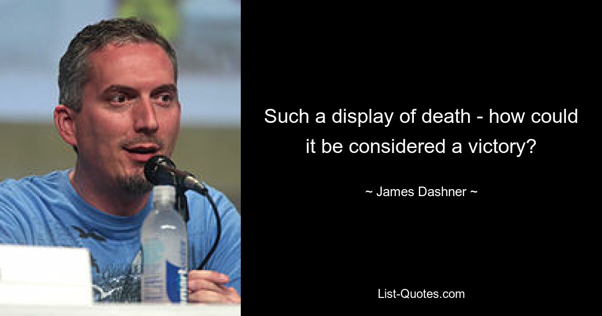 Such a display of death - how could it be considered a victory? — © James Dashner