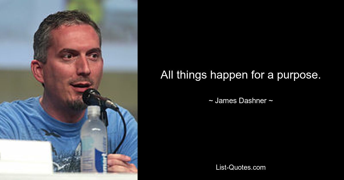 All things happen for a purpose. — © James Dashner