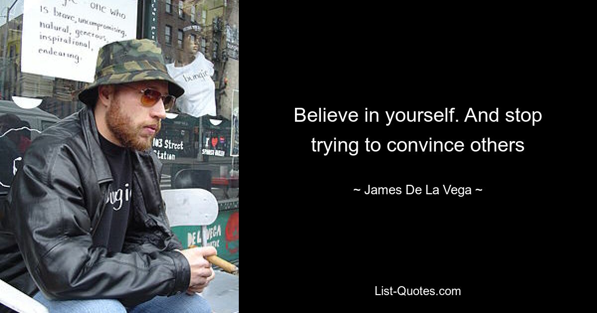 Believe in yourself. And stop trying to convince others — © James De La Vega