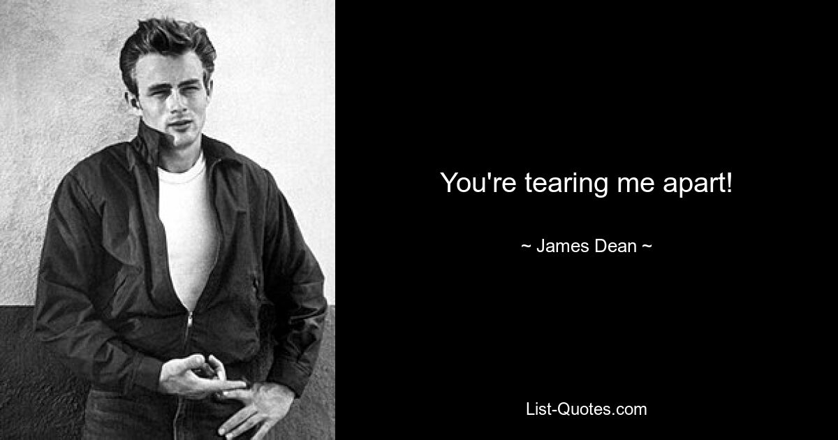 You're tearing me apart! — © James Dean