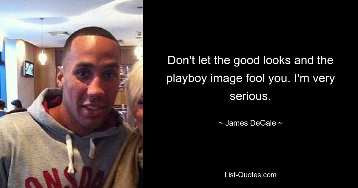 Don't let the good looks and the playboy image fool you. I'm very serious. — © James DeGale