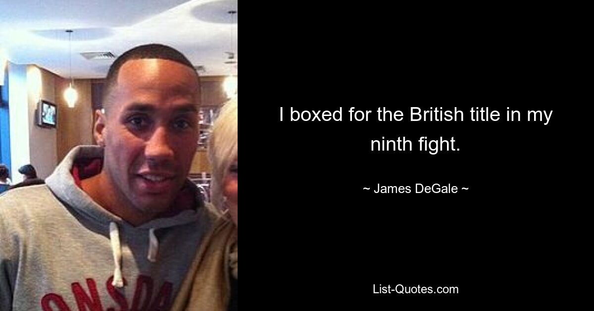 I boxed for the British title in my ninth fight. — © James DeGale