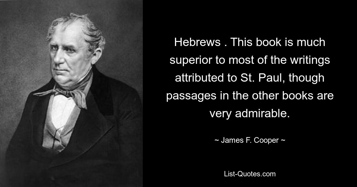 Hebrews . This book is much superior to most of the writings attributed to St. Paul, though passages in the other books are very admirable. — © James F. Cooper