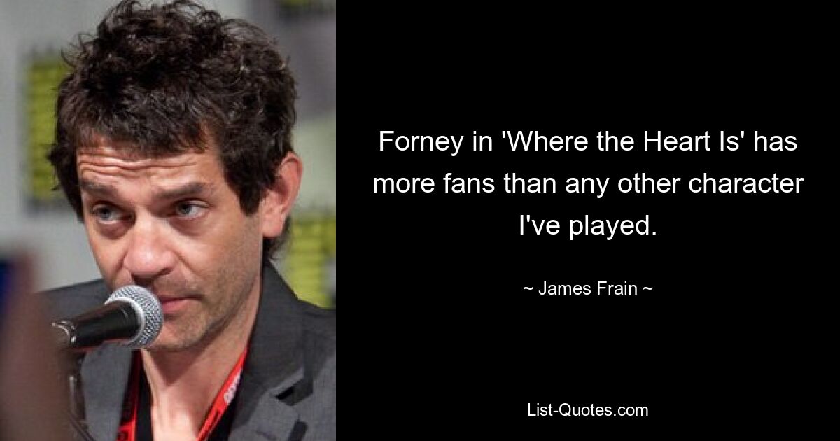 Forney in 'Where the Heart Is' has more fans than any other character I've played. — © James Frain