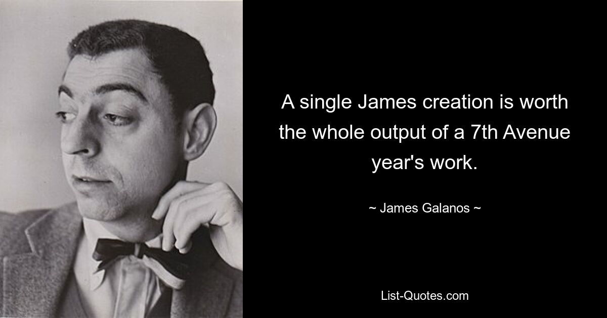 A single James creation is worth the whole output of a 7th Avenue year's work. — © James Galanos