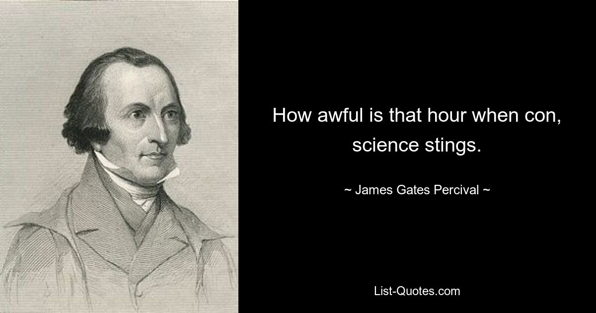 How awful is that hour when con, science stings. — © James Gates Percival