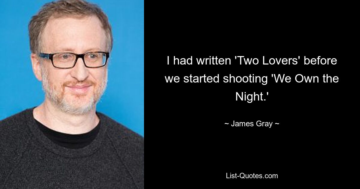 I had written 'Two Lovers' before we started shooting 'We Own the Night.' — © James Gray