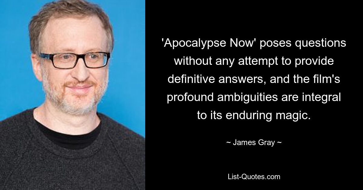 'Apocalypse Now' poses questions without any attempt to provide definitive answers, and the film's profound ambiguities are integral to its enduring magic. — © James Gray