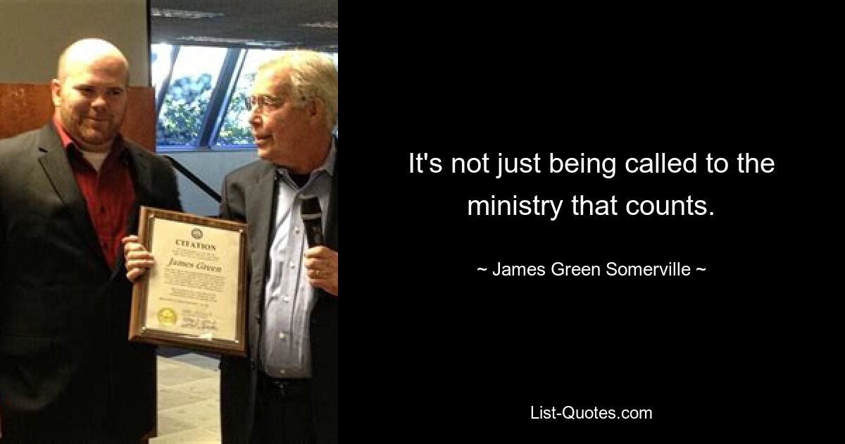 It's not just being called to the ministry that counts. — © James Green Somerville