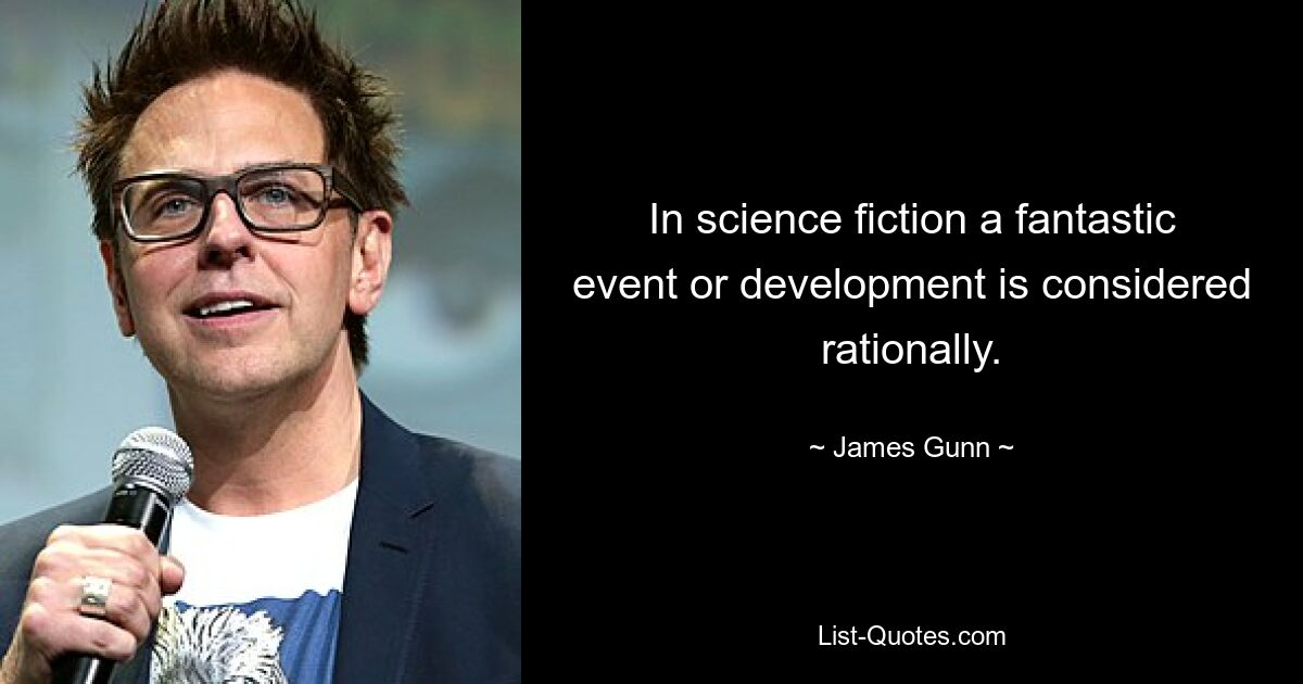 In science fiction a fantastic event or development is considered rationally. — © James Gunn