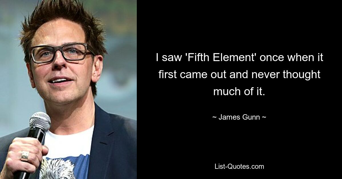 I saw 'Fifth Element' once when it first came out and never thought much of it. — © James Gunn