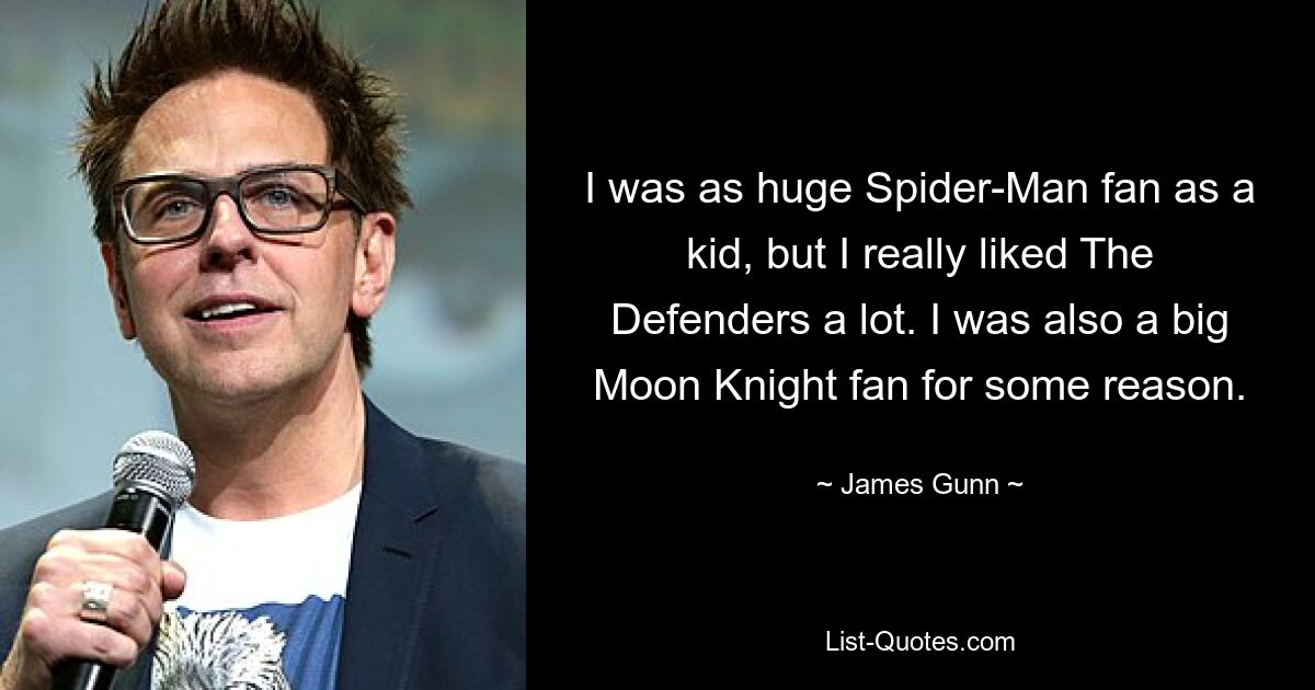 I was as huge Spider-Man fan as a kid, but I really liked The Defenders a lot. I was also a big Moon Knight fan for some reason. — © James Gunn