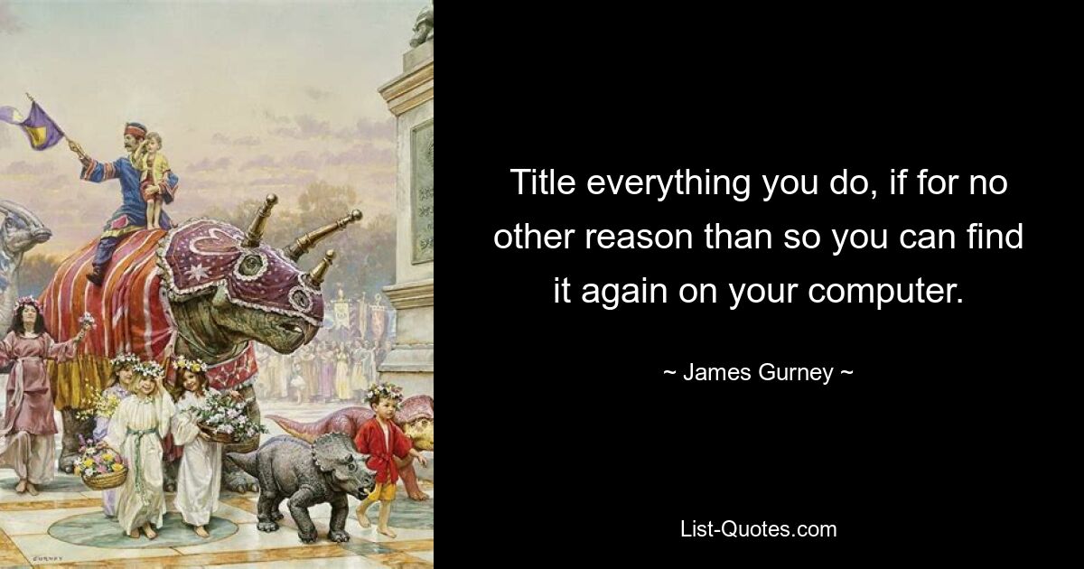 Title everything you do, if for no other reason than so you can find it again on your computer. — © James Gurney