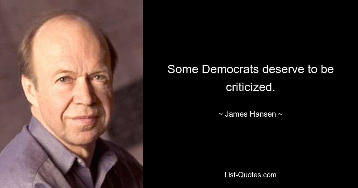 Some Democrats deserve to be criticized. — © James Hansen