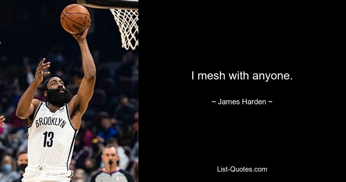 I mesh with anyone. — © James Harden