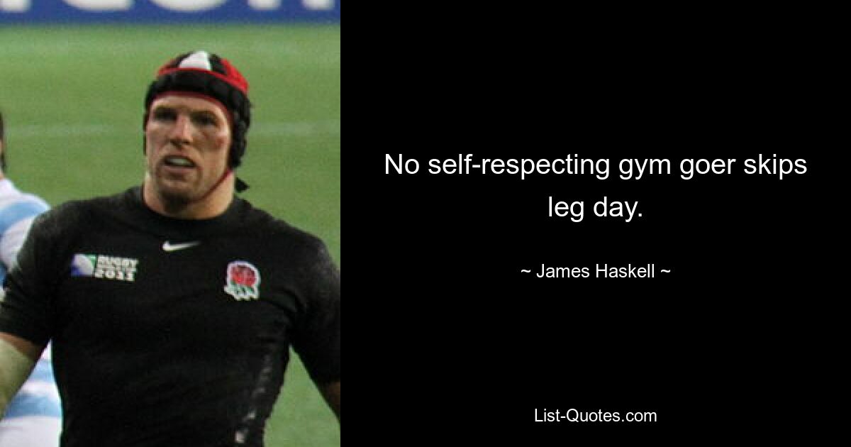 No self-respecting gym goer skips leg day. — © James Haskell