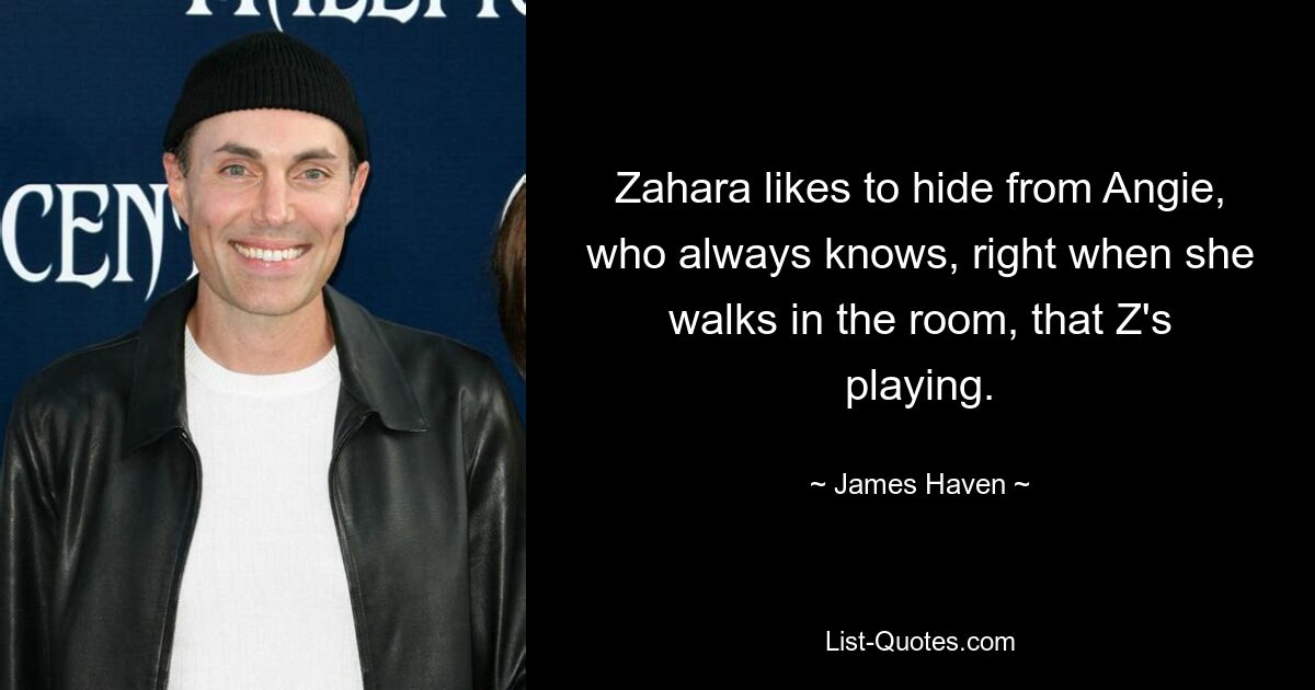 Zahara likes to hide from Angie, who always knows, right when she walks in the room, that Z's playing. — © James Haven