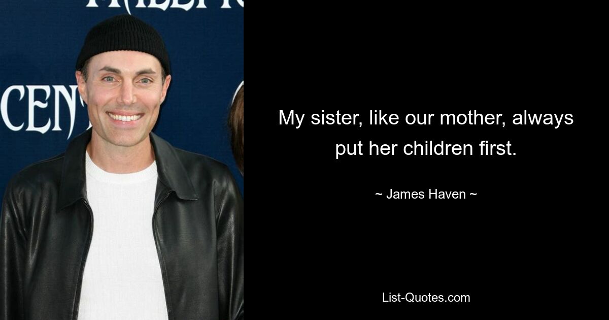 My sister, like our mother, always put her children first. — © James Haven