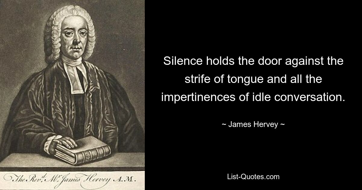 Silence holds the door against the strife of tongue and all the impertinences of idle conversation. — © James Hervey