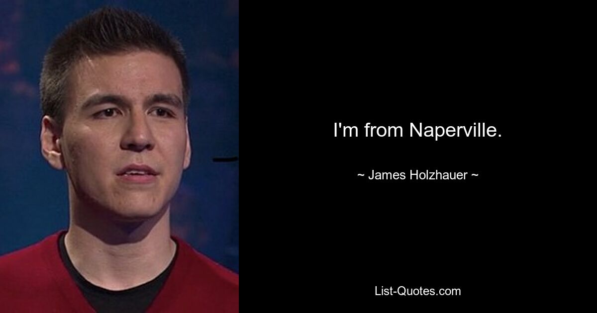 I'm from Naperville. — © James Holzhauer