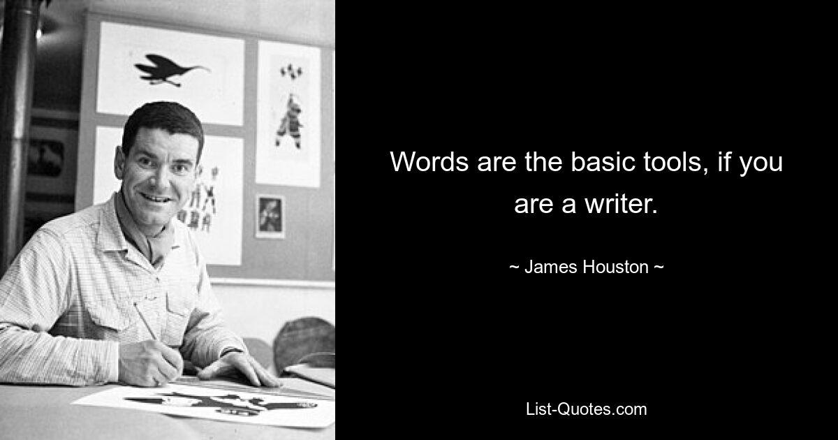 Words are the basic tools, if you are a writer. — © James Houston