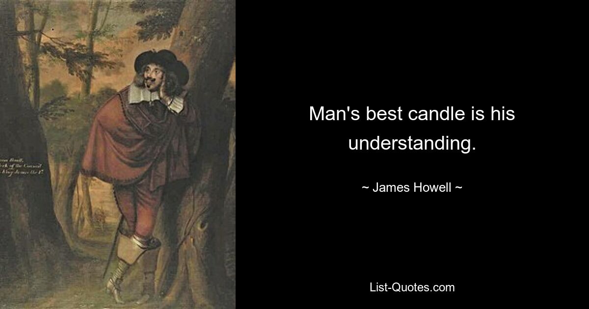 Man's best candle is his understanding. — © James Howell