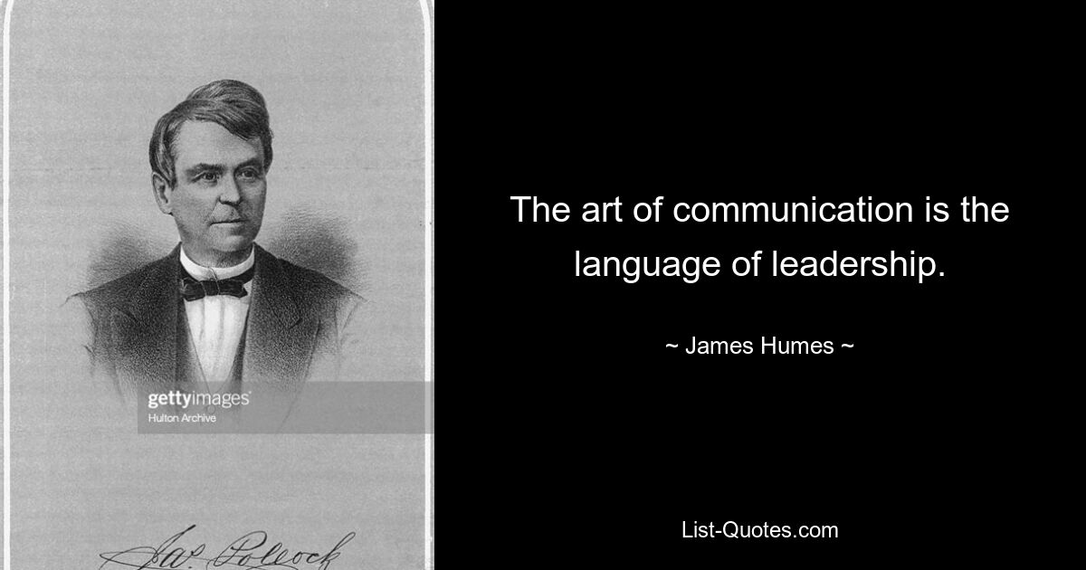 The art of communication is the language of leadership. — © James Humes