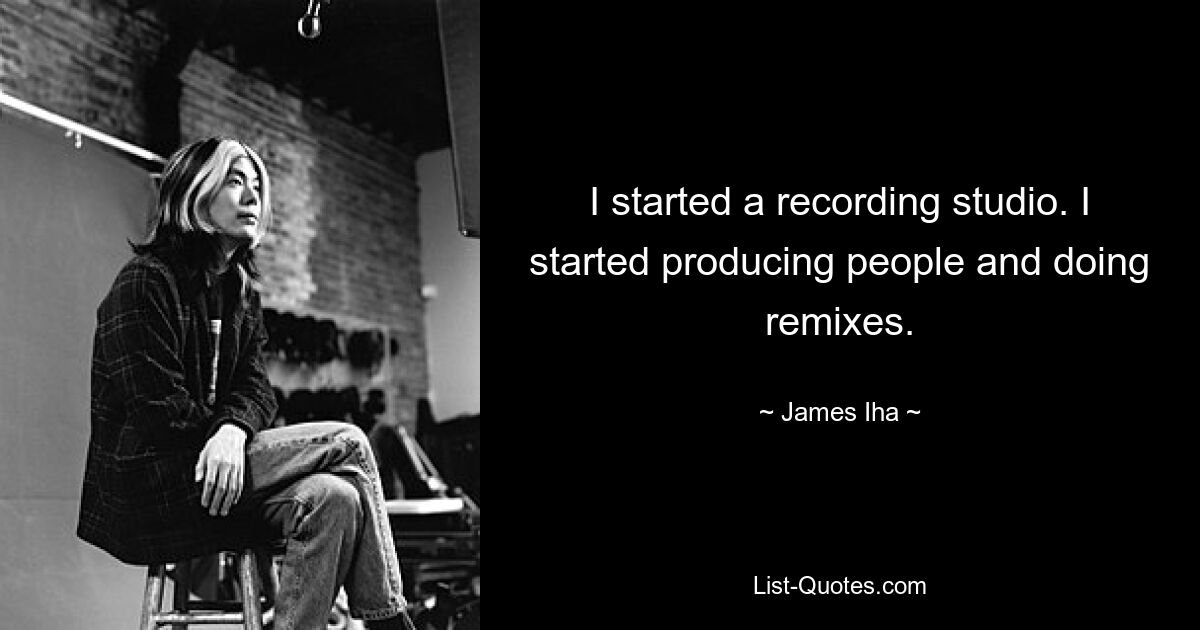 I started a recording studio. I started producing people and doing remixes. — © James Iha