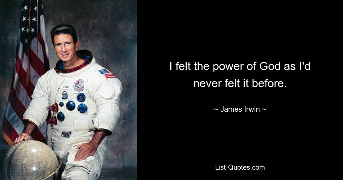 I felt the power of God as I'd never felt it before. — © James Irwin