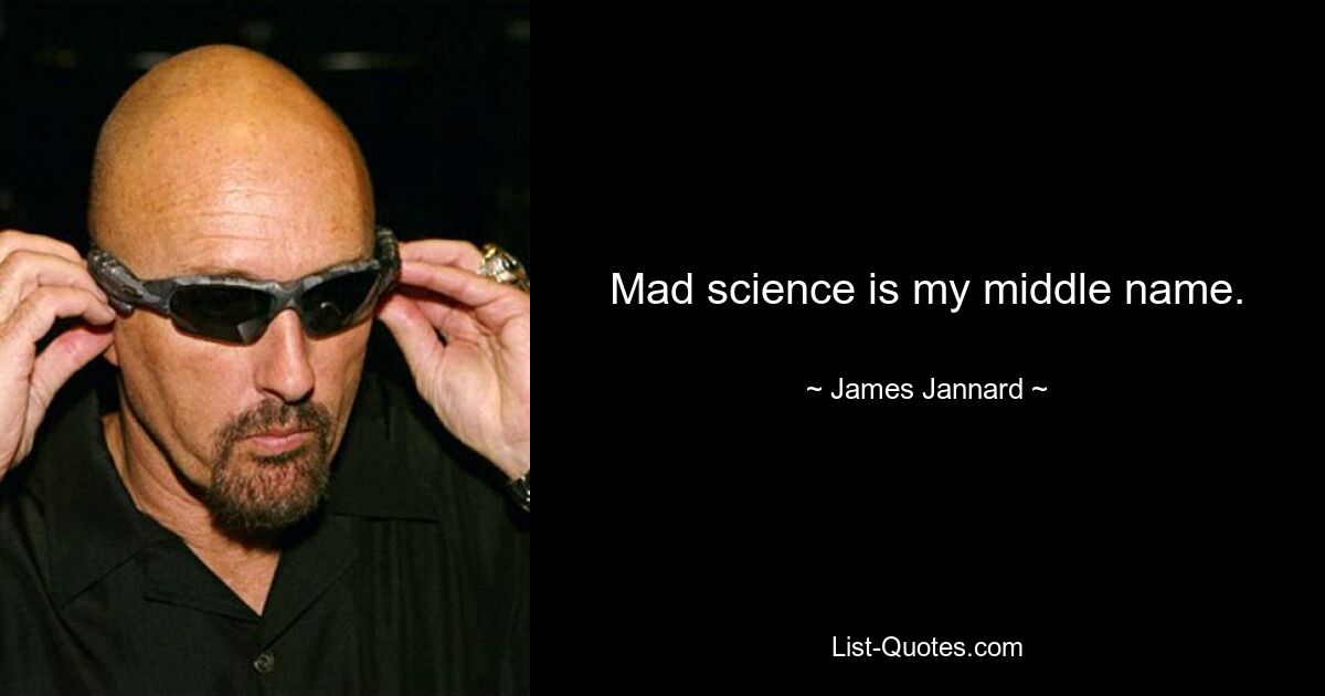 Mad science is my middle name. — © James Jannard