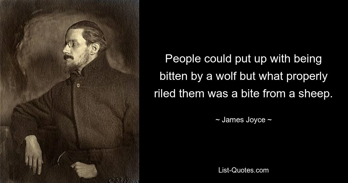 Die Menschen konnten es ertragen, von einem Wolf gebissen zu werden, aber was sie wirklich verärgerte, war der Biss eines Schafes. — © James Joyce