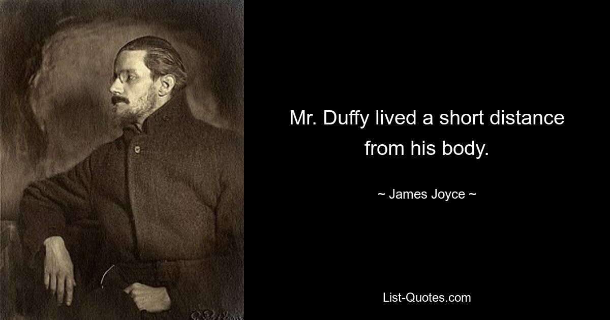 Mr. Duffy lived a short distance from his body. — © James Joyce