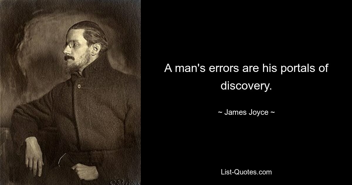 A man's errors are his portals of discovery. — © James Joyce