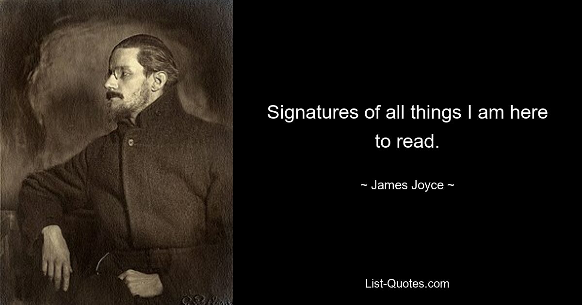 Signatures of all things I am here to read. — © James Joyce