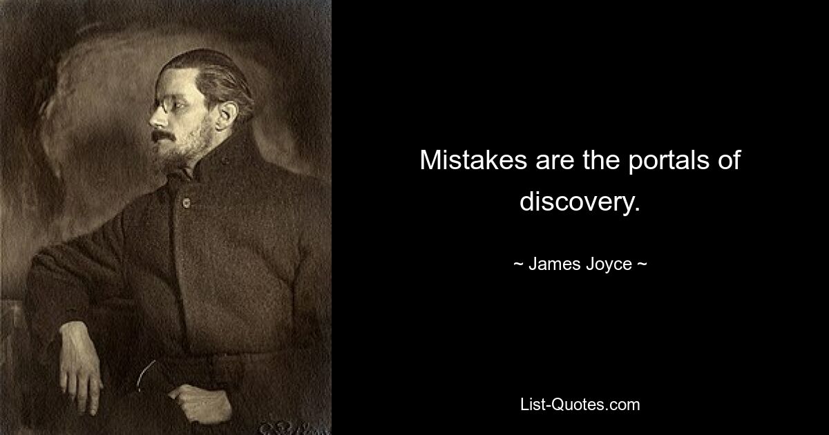 Mistakes are the portals of discovery. — © James Joyce