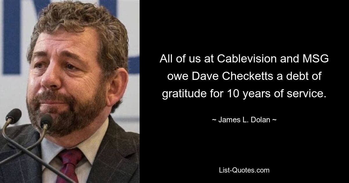 All of us at Cablevision and MSG owe Dave Checketts a debt of gratitude for 10 years of service. — © James L. Dolan