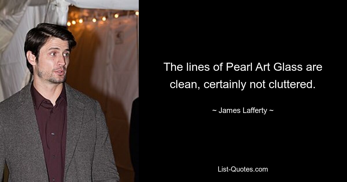 The lines of Pearl Art Glass are clean, certainly not cluttered. — © James Lafferty