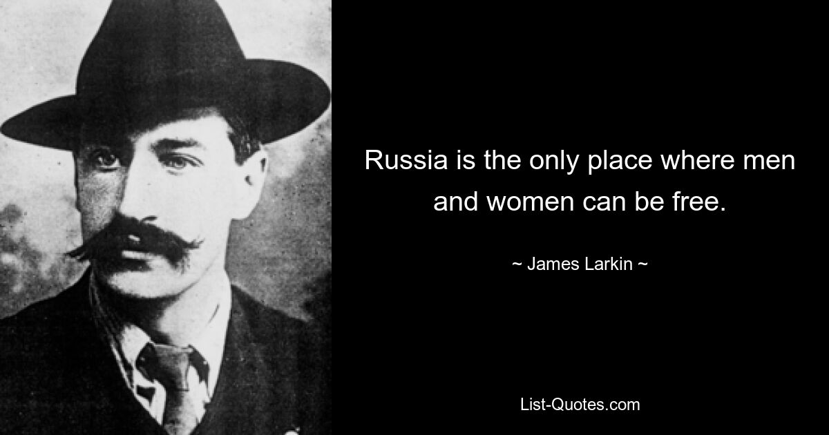 Russia is the only place where men and women can be free. — © James Larkin