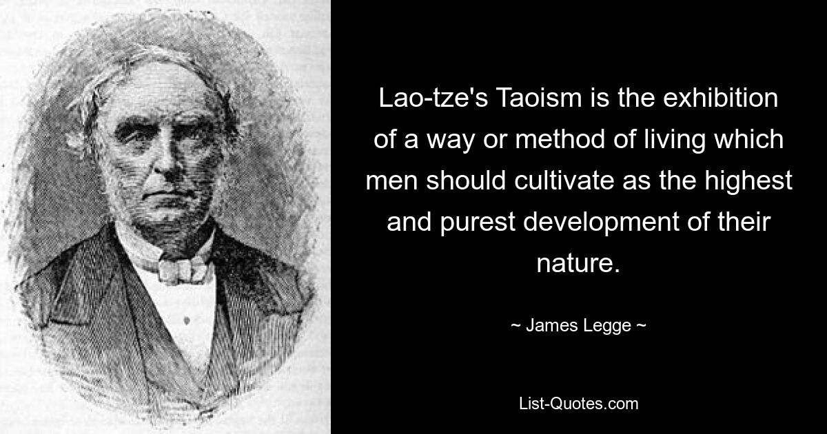 Даосизм Лао-цзы — это демонстрация образа или метода жизни, который люди должны культивировать как высшее и чистейшее развитие своей природы. — © Джеймс Легге 
