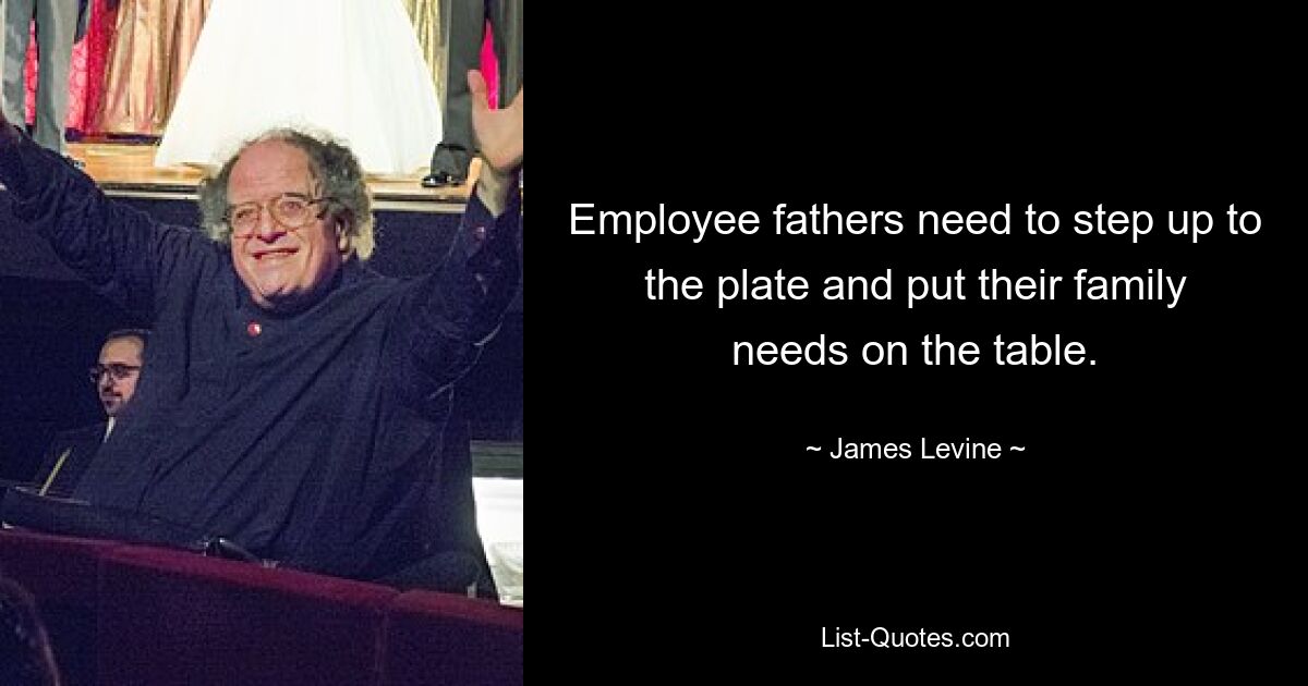 Employee fathers need to step up to the plate and put their family needs on the table. — © James Levine