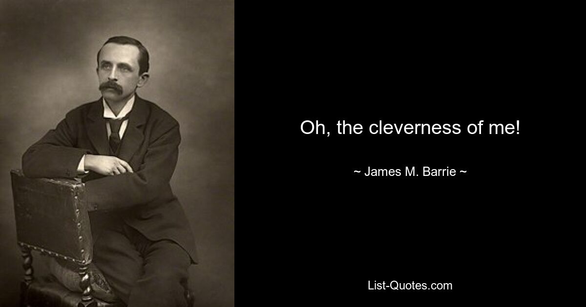 Oh, the cleverness of me! — © James M. Barrie