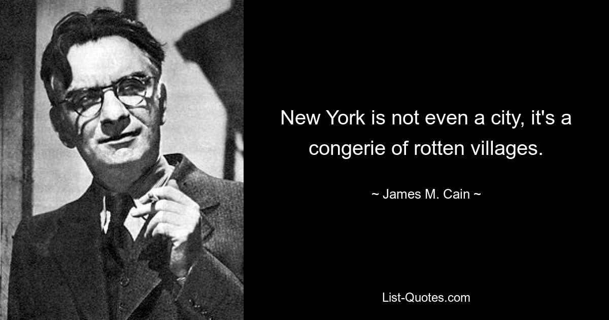 New York is not even a city, it's a congerie of rotten villages. — © James M. Cain