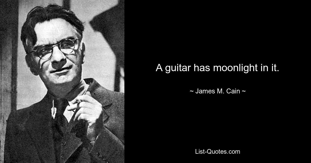 A guitar has moonlight in it. — © James M. Cain