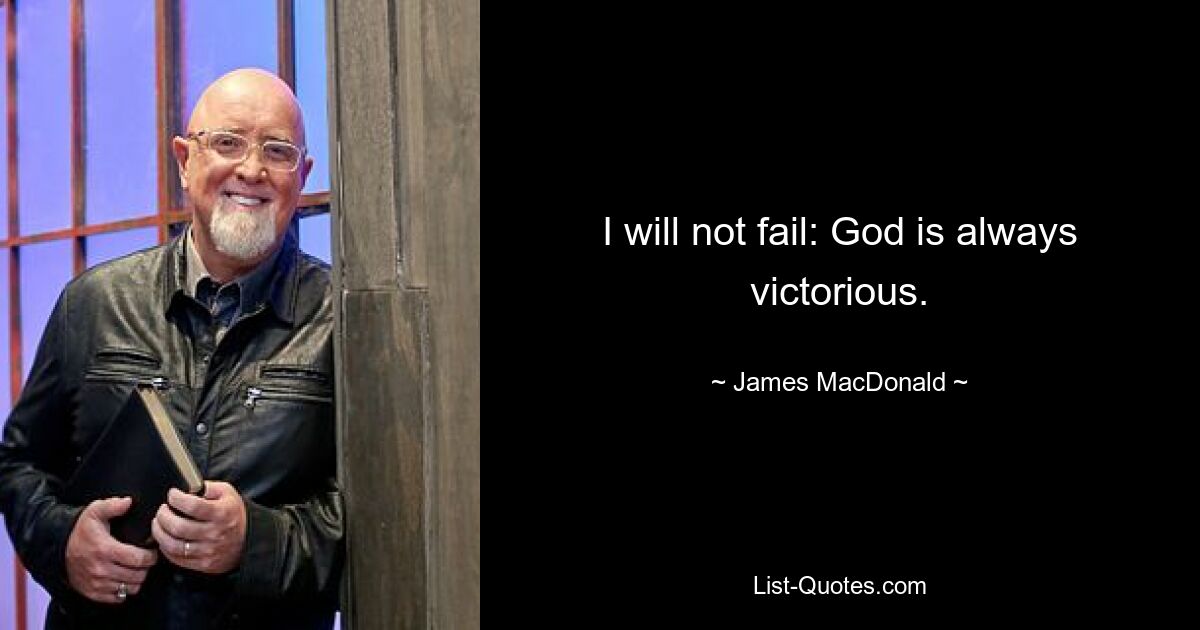 I will not fail: God is always victorious. — © James MacDonald