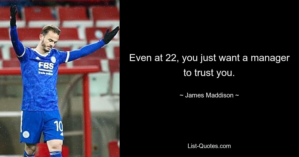 Even at 22, you just want a manager to trust you. — © James Maddison