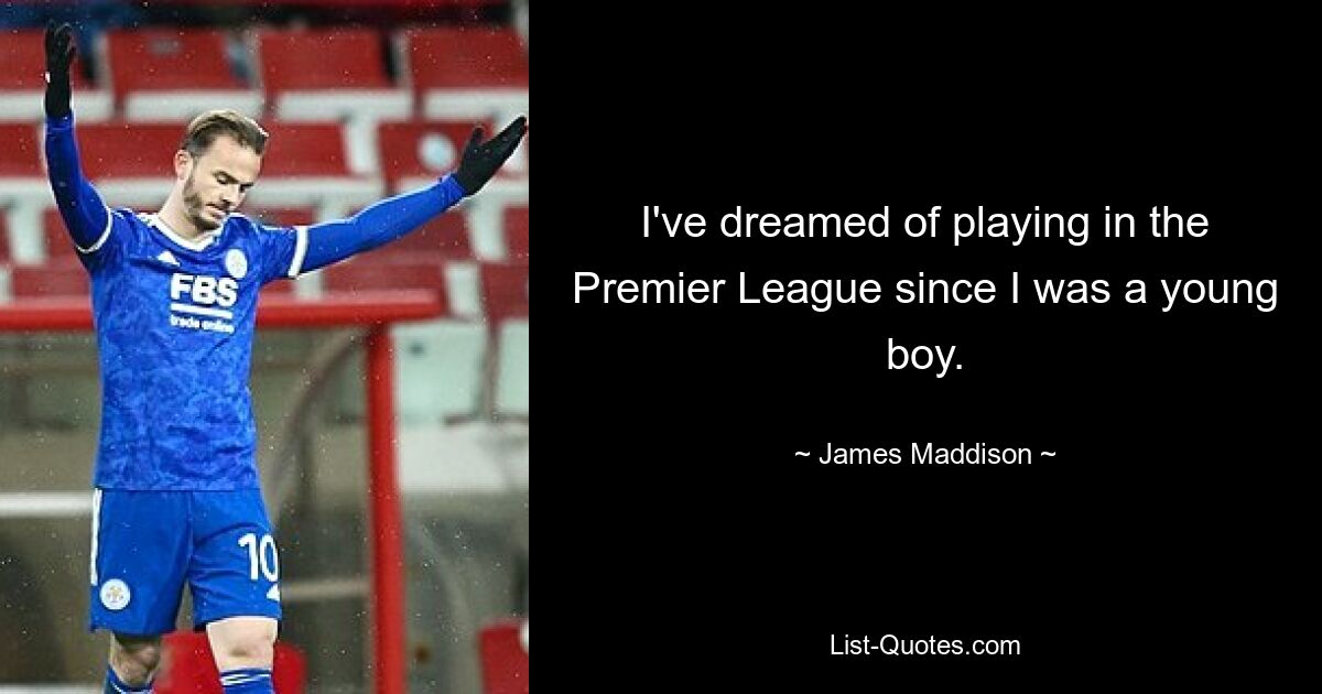 I've dreamed of playing in the Premier League since I was a young boy. — © James Maddison