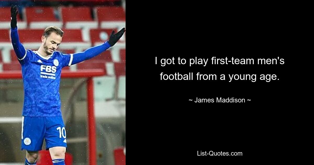 I got to play first-team men's football from a young age. — © James Maddison