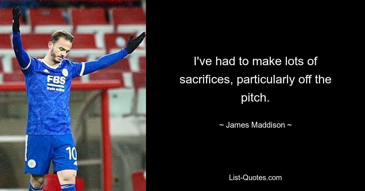 I've had to make lots of sacrifices, particularly off the pitch. — © James Maddison