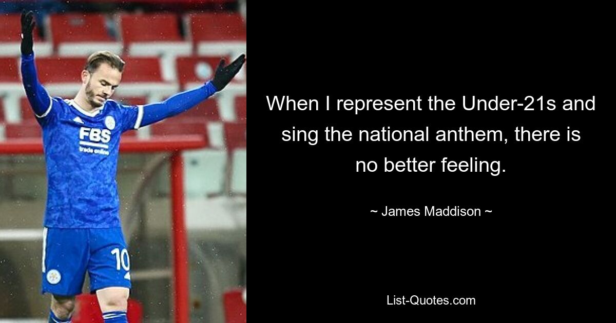 When I represent the Under-21s and sing the national anthem, there is no better feeling. — © James Maddison